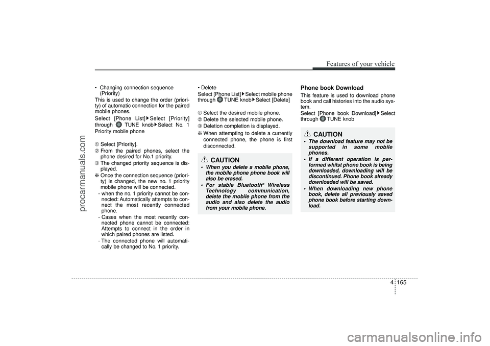 HYUNDAI IX35 2016  Owners Manual 4 165
Features of your vehicle
 Changing connection sequence(Priority)
This is used to change the order (priori-
ty) of automatic connection for the paired
mobile phones.
Select [Phone List] Select [