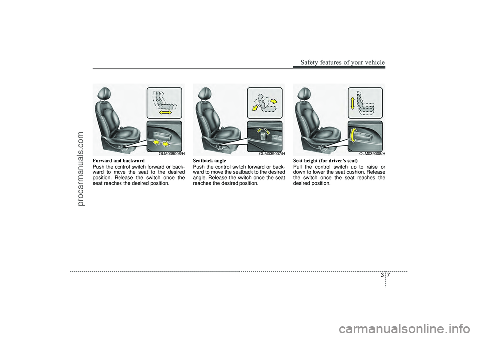 HYUNDAI IX35 2016 Owners Manual 37
Safety features of your vehicle
Forward and backward
Push the control switch forward or back-
ward to move the seat to the desired
position. Release the switch once the
seat reaches the desired pos HYUNDAI IX35 2016 Owners Manual 37
Safety features of your vehicle
Forward and backward
Push the control switch forward or back-
ward to move the seat to the desired
position. Release the switch once the
seat reaches the desired pos