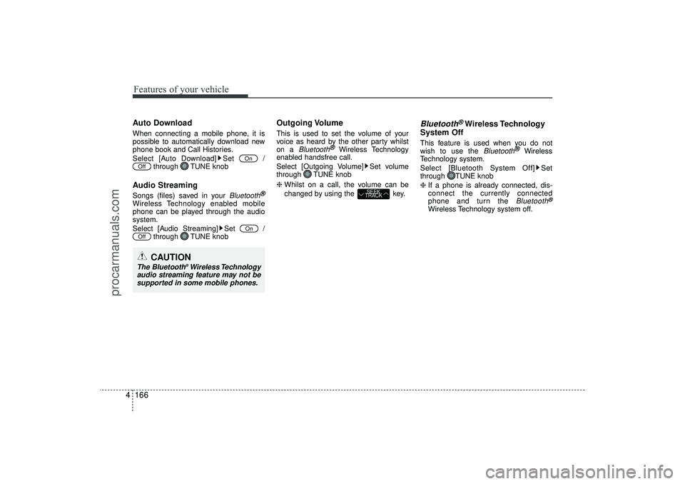 HYUNDAI IX35 2016  Owners Manual Features of your vehicle166
4Auto DownloadWhen connecting a mobile phone, it is
possible to automatically download new
phone book and Call Histories.
Select [Auto Download] Set  /
through TUNE knobAud