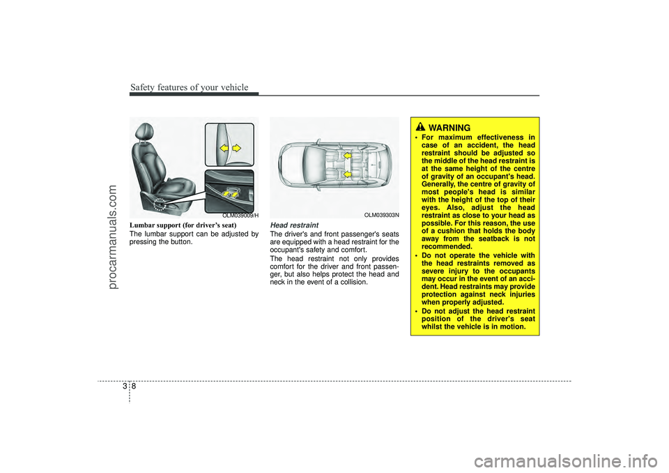 HYUNDAI IX35 2016 Owners Manual Safety features of your vehicle83Lumbar support (for driver’s seat)
The lumbar support can be adjusted by
pressing the button.
Head restraintThe drivers and front passengers seats
are equipped wit HYUNDAI IX35 2016 Owners Manual Safety features of your vehicle83Lumbar support (for driver’s seat)
The lumbar support can be adjusted by
pressing the button.
Head restraintThe drivers and front passengers seats
are equipped wit