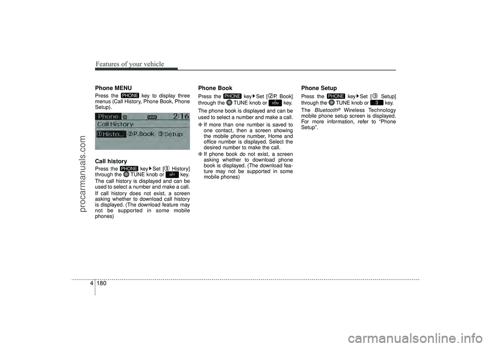HYUNDAI IX35 2016  Owners Manual Features of your vehicle180
4Phone MENU Press the  key to display three
menus (Call History, Phone Book, Phone
Setup).Call historyPress the  key Set [ History]
through the  TUNE knob or  key.
The call