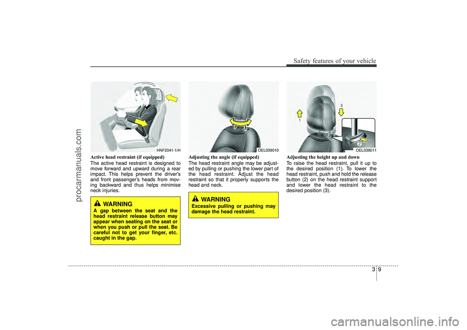 HYUNDAI IX35 2016 Owners Manual 39
Safety features of your vehicle
Active head restraint (if equipped)
The active head restraint is designed to
move forward and upward during a rear
impact. This helps prevent the drivers
and front HYUNDAI IX35 2016 Owners Manual 39
Safety features of your vehicle
Active head restraint (if equipped)
The active head restraint is designed to
move forward and upward during a rear
impact. This helps prevent the drivers
and front