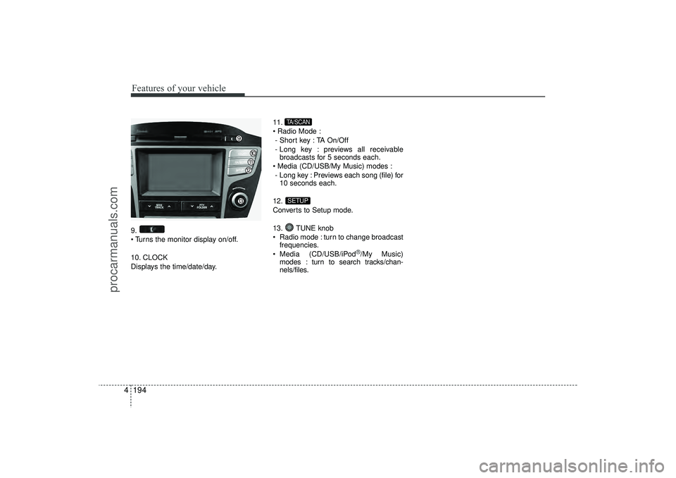 HYUNDAI IX35 2016 Owners Manual Features of your vehicle194
49.
Turns the monitor display on/off.
10. CLOCK
Displays the time/date/day. 11.
Radio Mode :
- Short key : TA On/Off
- Long key : previews all receivable broadcasts for HYUNDAI IX35 2016 Owners Manual Features of your vehicle194
49.
Turns the monitor display on/off.
10. CLOCK
Displays the time/date/day. 11.
Radio Mode :
- Short key : TA On/Off
- Long key : previews all receivable broadcasts for