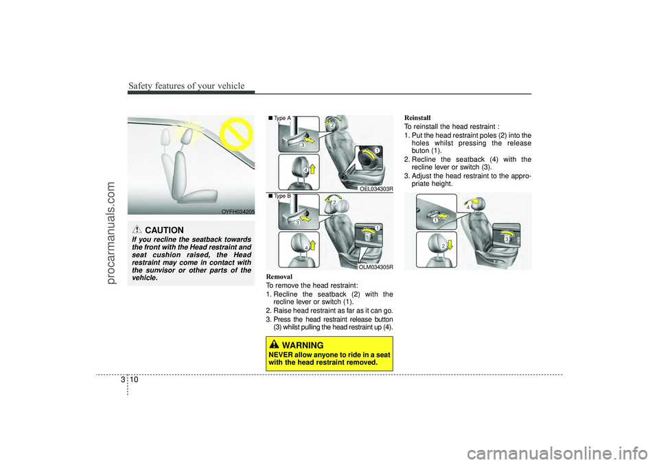 HYUNDAI IX35 2016 Owners Manual Safety features of your vehicle10
3
Removal
To remove the head restraint:
1. Recline the seatback (2) with the
recline lever or switch (1).
2. Raise head restraint as far as it can go.
3. Press the he HYUNDAI IX35 2016 Owners Manual Safety features of your vehicle10
3
Removal
To remove the head restraint:
1. Recline the seatback (2) with the
recline lever or switch (1).
2. Raise head restraint as far as it can go.
3. Press the he