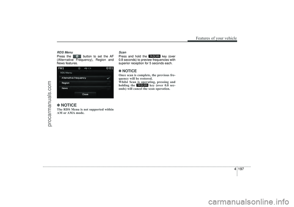 HYUNDAI IX35 2016 Owners Manual 4 197
Features of your vehicle
RDS MenuPress the button to set the AF
(Alternative Frequency), Region and
News features.✽ ✽NOTICE The RDS Menu is not supported within
AM or AMA mode.
ScanPress an HYUNDAI IX35 2016 Owners Manual 4 197
Features of your vehicle
RDS MenuPress the button to set the AF
(Alternative Frequency), Region and
News features.✽ ✽NOTICE The RDS Menu is not supported within
AM or AMA mode.
ScanPress an