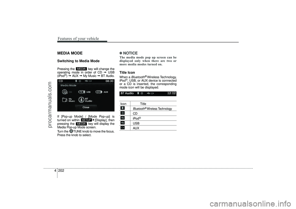 HYUNDAI IX35 2016 Owners Manual Features of your vehicle202
4MEDIA MODESwitching to Media ModePressing the key will change the
operating mode in order of CD
➟
USB
(iPod
®) ➟
AUX
➟
My Music
➟
BT Audio.
If [Pop-up Mode HYUNDAI IX35 2016 Owners Manual Features of your vehicle202
4MEDIA MODESwitching to Media ModePressing the key will change the
operating mode in order of CD
➟
USB
(iPod
®) ➟
AUX
➟
My Music
➟
BT Audio.
If [Pop-up Mode