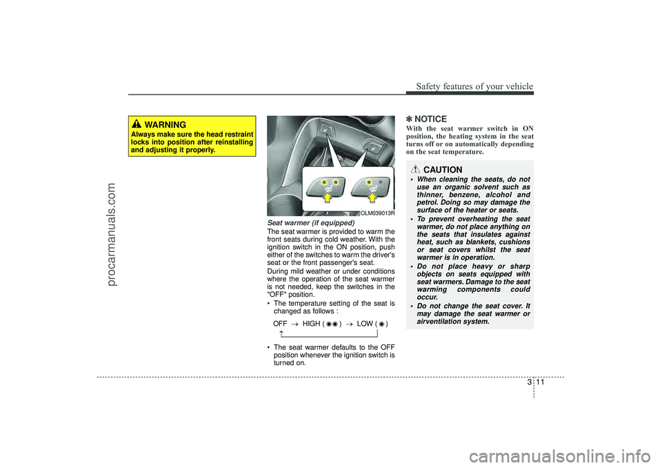HYUNDAI IX35 2016 Owners Manual 311
Safety features of your vehicle
Seat warmer (if equipped)The seat warmer is provided to warm the
front seats during cold weather. With the
ignition switch in the ON position, push
either of the sw HYUNDAI IX35 2016 Owners Manual 311
Safety features of your vehicle
Seat warmer (if equipped)The seat warmer is provided to warm the
front seats during cold weather. With the
ignition switch in the ON position, push
either of the sw