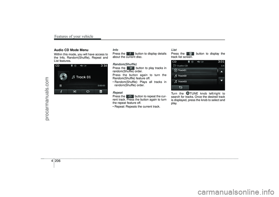 HYUNDAI IX35 2016 Owners Manual Features of your vehicle206
4Audio CD Mode MenuWithin this mode, you will have access to
the Info, Random(Shuffle), Repeat and
List features.
InfoPress the button to display details
about the current HYUNDAI IX35 2016 Owners Manual Features of your vehicle206
4Audio CD Mode MenuWithin this mode, you will have access to
the Info, Random(Shuffle), Repeat and
List features.
InfoPress the button to display details
about the current