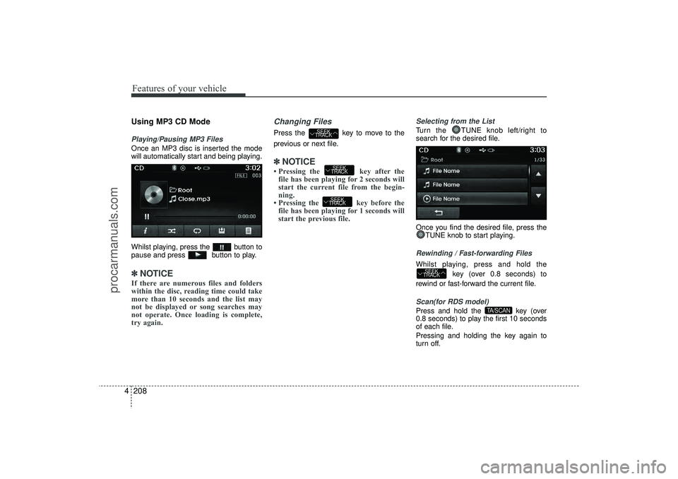 HYUNDAI IX35 2016 Owners Manual Features of your vehicle208
4Using MP3 CD ModePlaying/Pausing MP3 FilesOnce an MP3 disc is inserted the mode
will automatically start and being playing.
Whilst playing, press the button to
pause and HYUNDAI IX35 2016 Owners Manual Features of your vehicle208
4Using MP3 CD ModePlaying/Pausing MP3 FilesOnce an MP3 disc is inserted the mode
will automatically start and being playing.
Whilst playing, press the button to
pause and