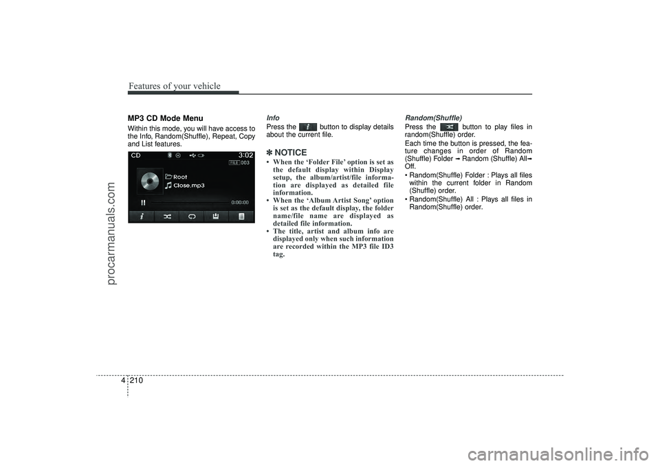 HYUNDAI IX35 2016 Owners Manual Features of your vehicle210
4MP3 CD Mode MenuWithin this mode, you will have access to
the Info, Random(Shuffle), Repeat, Copy
and List features.
InfoPress the button to display details
about the cur HYUNDAI IX35 2016 Owners Manual Features of your vehicle210
4MP3 CD Mode MenuWithin this mode, you will have access to
the Info, Random(Shuffle), Repeat, Copy
and List features.
InfoPress the button to display details
about the cur