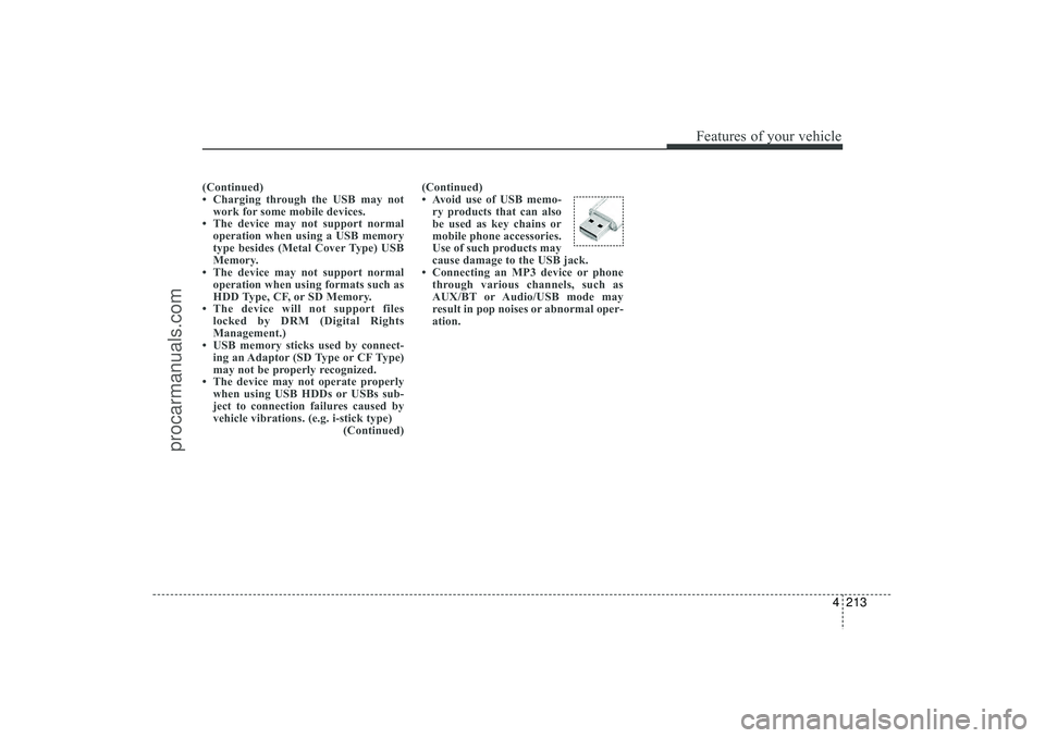 HYUNDAI IX35 2016 Owners Manual 4 213
Features of your vehicle
(Continued)
• Charging through the USB may notwork for some mobile devices.
• The device may not support normal operation when using a USB memory
type besides (Metal HYUNDAI IX35 2016 Owners Manual 4 213
Features of your vehicle
(Continued)
• Charging through the USB may notwork for some mobile devices.
• The device may not support normal operation when using a USB memory
type besides (Metal