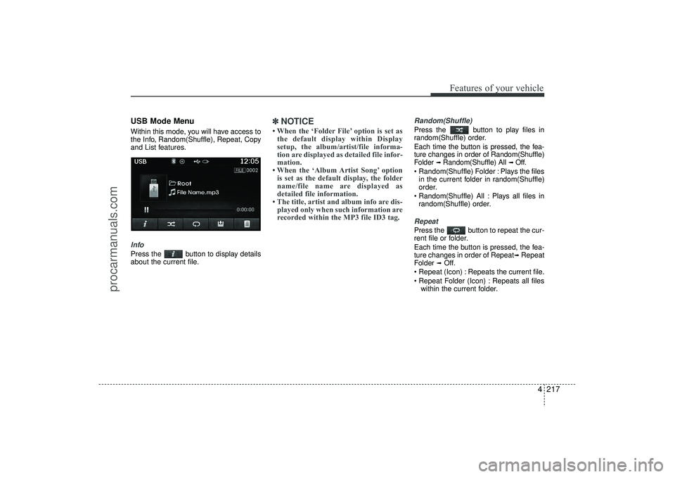 HYUNDAI IX35 2016 Owners Manual 4 217
Features of your vehicle
USB Mode MenuWithin this mode, you will have access to
the Info, Random(Shuffle), Repeat, Copy
and List features.InfoPress the button to display details
about the curre HYUNDAI IX35 2016 Owners Manual 4 217
Features of your vehicle
USB Mode MenuWithin this mode, you will have access to
the Info, Random(Shuffle), Repeat, Copy
and List features.InfoPress the button to display details
about the curre