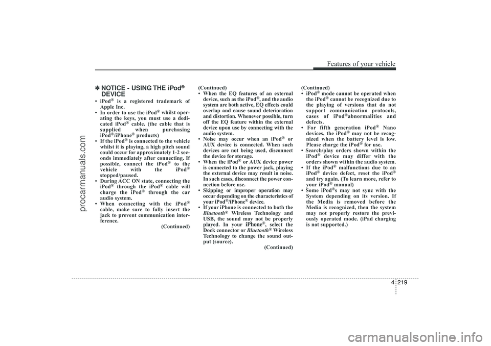 HYUNDAI IX35 2016 Owners Manual 4 219
Features of your vehicle
✽
✽NOTICE - USING THE iPod
®
DEVICE
• iPod
®
is a registered trademark of
Apple Inc.
• In order to use the iPod
®whilst oper-
ating the keys, you must use a d HYUNDAI IX35 2016 Owners Manual 4 219
Features of your vehicle
✽
✽NOTICE - USING THE iPod
®
DEVICE
• iPod
®
is a registered trademark of
Apple Inc.
• In order to use the iPod
®whilst oper-
ating the keys, you must use a d