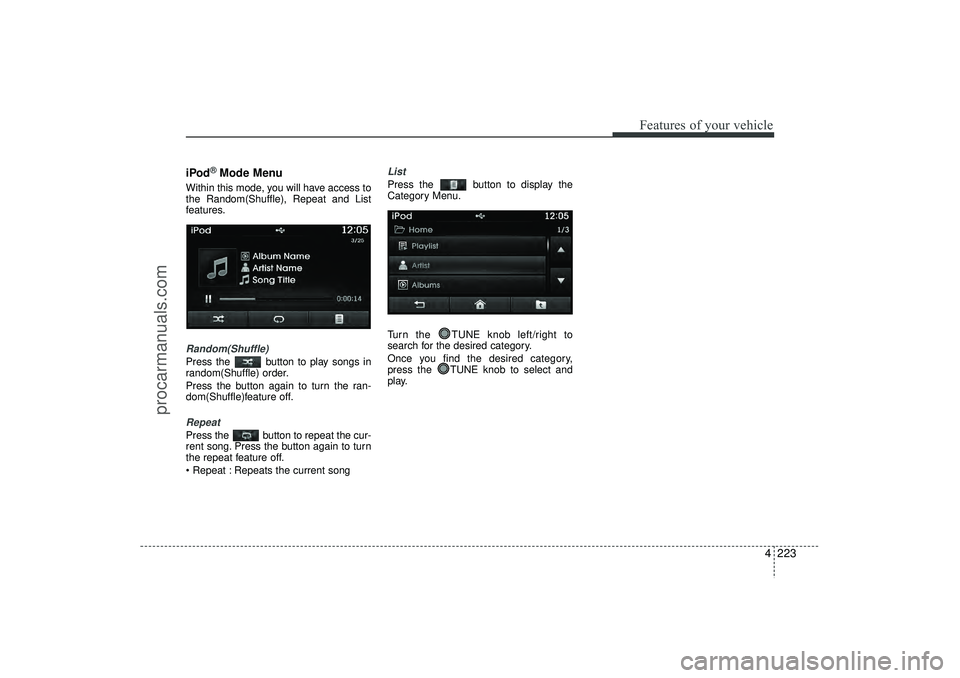 HYUNDAI IX35 2016 Owners Manual 4 223
Features of your vehicle
iPod
®Mode Menu
Within this mode, you will have access to
the Random(Shuffle), Repeat and List
features.Random(Shuffle)Press the button to play songs in
random(Shuffle HYUNDAI IX35 2016 Owners Manual 4 223
Features of your vehicle
iPod
®Mode Menu
Within this mode, you will have access to
the Random(Shuffle), Repeat and List
features.Random(Shuffle)Press the button to play songs in
random(Shuffle