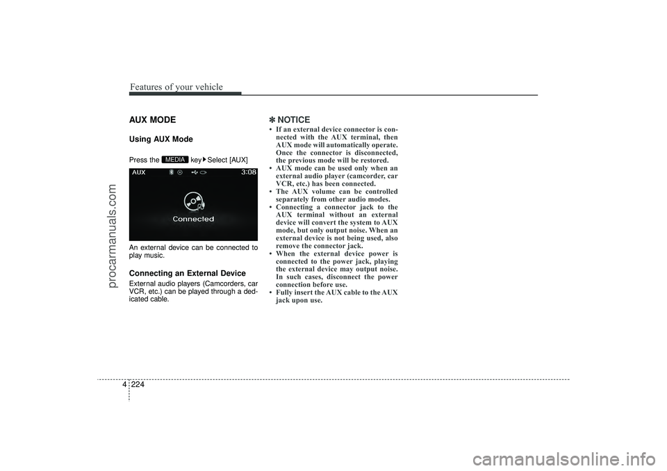 HYUNDAI IX35 2016  Owners Manual Features of your vehicle224
4AUX MODE Using AUX ModePress the  key Select [AUX]
An external device can be connected to
play music.Connecting an External DeviceExternal audio players (Camcorders, car
V