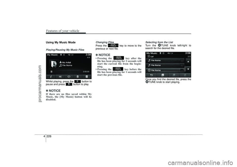 HYUNDAI IX35 2016 Owners Manual Features of your vehicle226
4Using My Music ModePlaying/Pausing My Music FilesWhilst playing, press the button to
pause and press button to play.✽ ✽
NOTICE If there are no files saved within My
HYUNDAI IX35 2016 Owners Manual Features of your vehicle226
4Using My Music ModePlaying/Pausing My Music FilesWhilst playing, press the button to
pause and press button to play.✽ ✽
NOTICE If there are no files saved within My