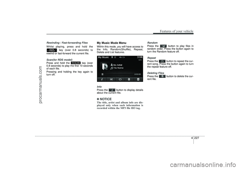 HYUNDAI IX35 2016 Owners Manual 4 227
Features of your vehicle
Rewinding / Fast-forwarding FilesWhilst playing, press and hold thekey (over 0.8 seconds) to
rewind or fast-forward the current file.Scan(for RDS model)Press and hold th HYUNDAI IX35 2016 Owners Manual 4 227
Features of your vehicle
Rewinding / Fast-forwarding FilesWhilst playing, press and hold thekey (over 0.8 seconds) to
rewind or fast-forward the current file.Scan(for RDS model)Press and hold th