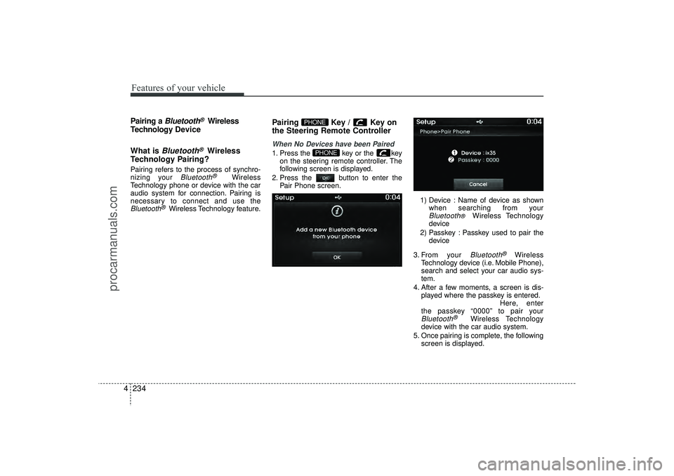 HYUNDAI IX35 2016 Owners Manual Features of your vehicle234
4Pairing a
Bluetooth
®Wireless
Technology De vice
What is
Bluetooth
®
Wireless
Technology Pairing?
Pairing refers to the process of synchro-
nizing your
Bluetooth
®
W HYUNDAI IX35 2016 Owners Manual Features of your vehicle234
4Pairing a
Bluetooth
®Wireless
Technology De vice
What is
Bluetooth
®
Wireless
Technology Pairing?
Pairing refers to the process of synchro-
nizing your
Bluetooth
®
W