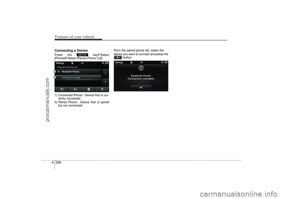 HYUNDAI IX35 2016  Owners Manual Features of your vehicle236
4Connecting a DevicePress the  key Select
[Phone] Select [Paired Phone List]
1) Connected Phone : Device that is cur- rently connected 
2) Paired Phone : Device that is pai