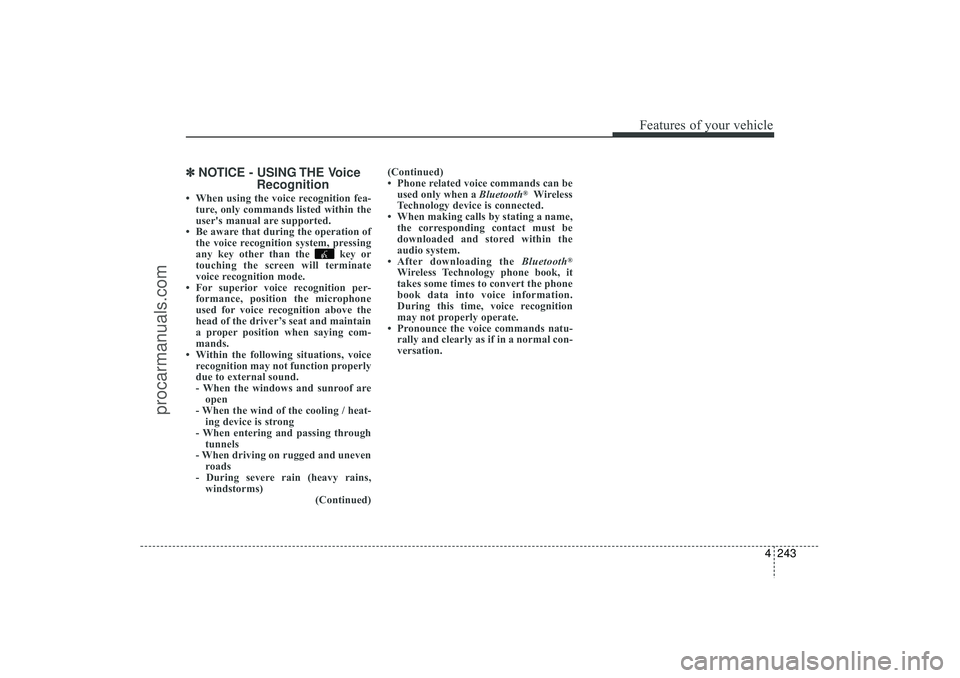 HYUNDAI IX35 2016 Owners Manual 4 243
Features of your vehicle
✽
✽NOTICE - USING THE Voice
Recognition• When using the voice recognition fea-
ture, only commands listed within the
user's manual are supported.
• Be aware HYUNDAI IX35 2016 Owners Manual 4 243
Features of your vehicle
✽
✽NOTICE - USING THE Voice
Recognition• When using the voice recognition fea-
ture, only commands listed within the
user's manual are supported.
• Be aware