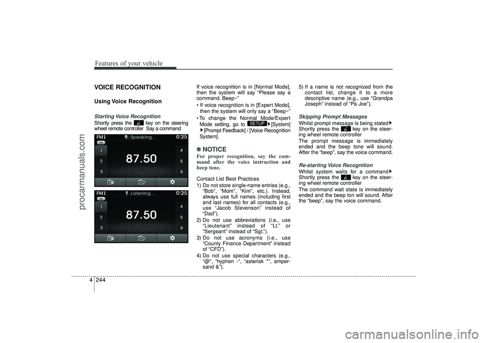 HYUNDAI IX35 2016  Owners Manual Features of your vehicle244
4VOICE RECOGNITIONUsing Voice  RecognitionStarting Voice  RecognitionShortly press the  key on the steering
wheel remote controller  Say a command If voice recognition is i