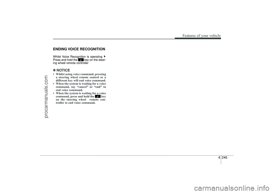 HYUNDAI IX35 2016 Owners Manual 4 245
Features of your vehicle
ENDING VOICE RECOGNITIONWhilst Voice Recognition is operating
Press and hold the key on the steer-
ing wheel remote controller ✽ ✽NOTICE • Whilst using voice co HYUNDAI IX35 2016 Owners Manual 4 245
Features of your vehicle
ENDING VOICE RECOGNITIONWhilst Voice Recognition is operating
Press and hold the key on the steer-
ing wheel remote controller ✽ ✽NOTICE • Whilst using voice co