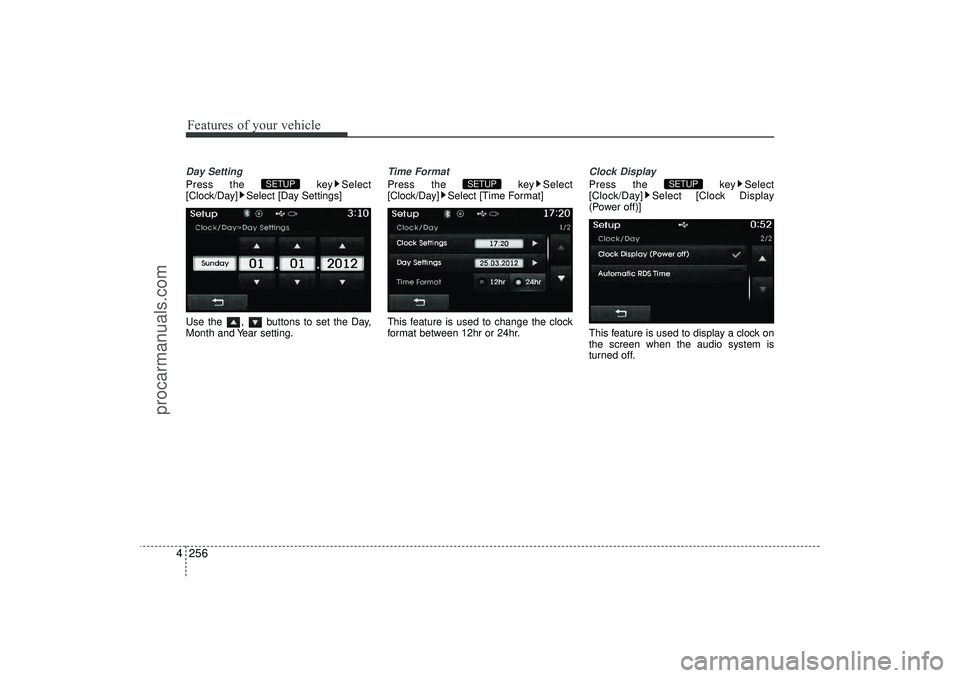 HYUNDAI IX35 2016  Owners Manual Features of your vehicle256
4Day SettingPress the  key Select
[Clock/Day] Select [Day Settings]
Use the  ,  buttons to set the Day,
Month and Year setting.
Time FormatPress the  key Select
[Clock/Day]