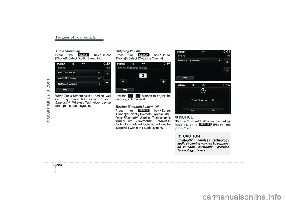 HYUNDAI IX35 2016  Owners Manual Features of your vehicle260
4Audio StreamingPress the  key Select
[Phone] Select [Audio Streaming]
When Audio Streaming is turned on, you
can play music files saved in yourBluetooth
®
Wireless Techno