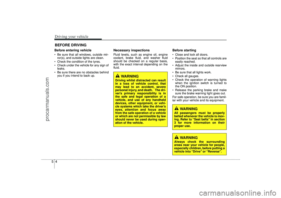 HYUNDAI IX35 2016 Owners Manual Driving your vehicle45Before entering vehicle• Be sure that all windows, outside mir-ror(s), and outside lights are clean.
Check the condition of the tyres.
Check under the vehicle for any sign HYUNDAI IX35 2016 Owners Manual Driving your vehicle45Before entering vehicle• Be sure that all windows, outside mir-ror(s), and outside lights are clean.
Check the condition of the tyres.
Check under the vehicle for any sign