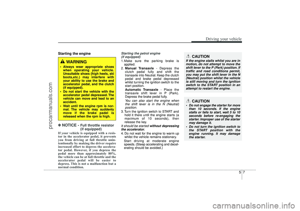 HYUNDAI IX35 2016 Owners Manual 57
Driving your vehicle
Starting the engine✽
✽
NOTICE -
Full throttle resistor
(if equipped)
If your vehicle is equipped with a resis-
tor in the accelerator pedal, it prevents
you from drivin HYUNDAI IX35 2016 Owners Manual 57
Driving your vehicle
Starting the engine✽
✽
NOTICE -
Full throttle resistor
(if equipped)
If your vehicle is equipped with a resis-
tor in the accelerator pedal, it prevents
you from drivin