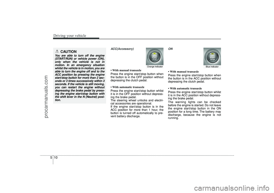 HYUNDAI IX35 2016 Owners Manual Driving your vehicle10
5
ACC(Accessory)• With manual transaxle
Press the engine start/stop button when
the button is in the OFF position without
depressing the clutch pedal.
• With automatic trans HYUNDAI IX35 2016 Owners Manual Driving your vehicle10
5
ACC(Accessory)• With manual transaxle
Press the engine start/stop button when
the button is in the OFF position without
depressing the clutch pedal.
• With automatic trans