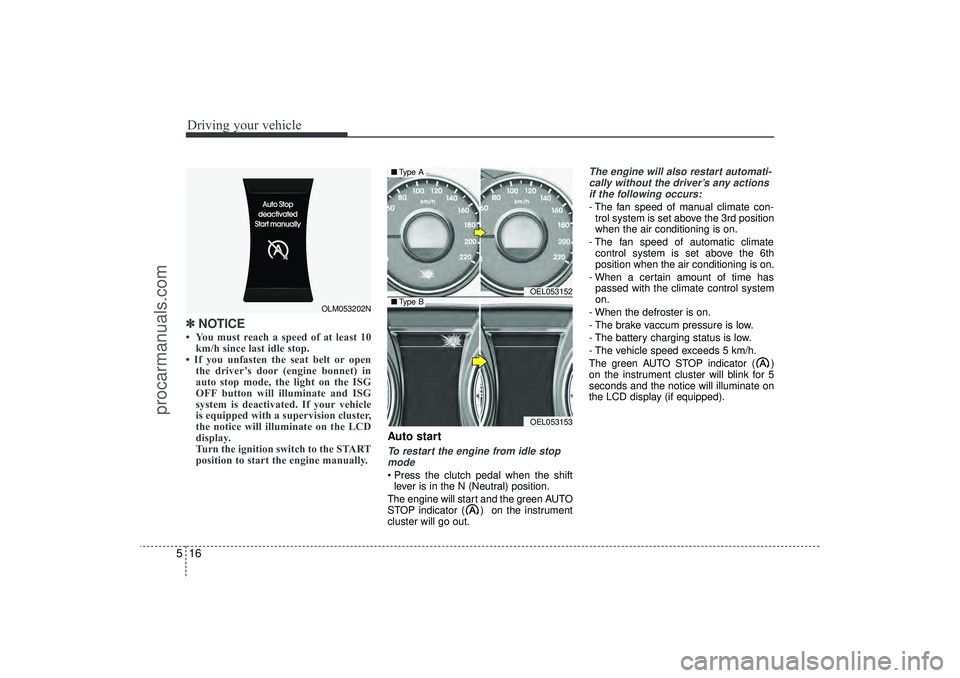 HYUNDAI IX35 2016  Owners Manual Driving your vehicle16
5✽
✽
NOTICE • You must reach a speed of at least 10
km/h since last idle stop.
• If you unfasten the seat belt or open the driver’s door (engine bonnet) in
auto stop m HYUNDAI IX35 2016  Owners Manual Driving your vehicle16
5✽
✽
NOTICE • You must reach a speed of at least 10
km/h since last idle stop.
• If you unfasten the seat belt or open the driver’s door (engine bonnet) in
auto stop m