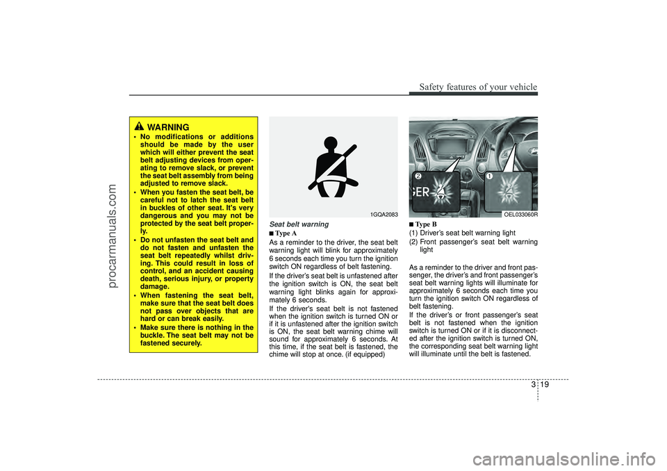 HYUNDAI IX35 2016 Owners Guide 319
Safety features of your vehicle
Seat belt warning■
■Type A
As a reminder to the driver, the seat belt
warning light will blink for approximately
6 seconds each time you turn the ignition
switc HYUNDAI IX35 2016 Owners Guide 319
Safety features of your vehicle
Seat belt warning■
■Type A
As a reminder to the driver, the seat belt
warning light will blink for approximately
6 seconds each time you turn the ignition
switc