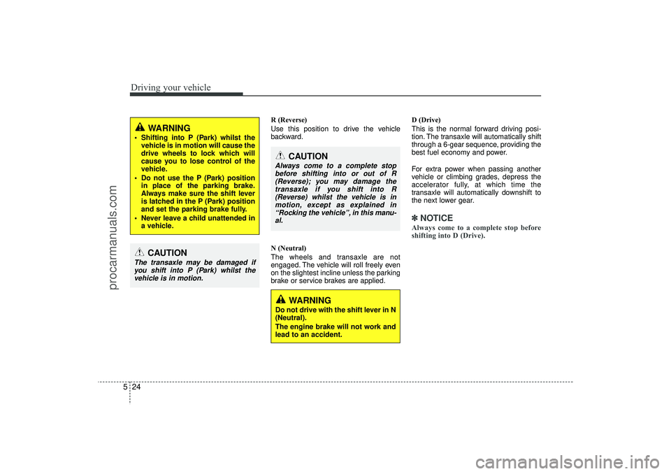 HYUNDAI IX35 2016 Owners Manual Driving your vehicle24
5
R (Reverse)
Use this position to drive the vehicle
backward.
N (Neutral)
The wheels and transaxle are not
engaged. The vehicle will roll freely even
on the slightest incline u HYUNDAI IX35 2016 Owners Manual Driving your vehicle24
5
R (Reverse)
Use this position to drive the vehicle
backward.
N (Neutral)
The wheels and transaxle are not
engaged. The vehicle will roll freely even
on the slightest incline u