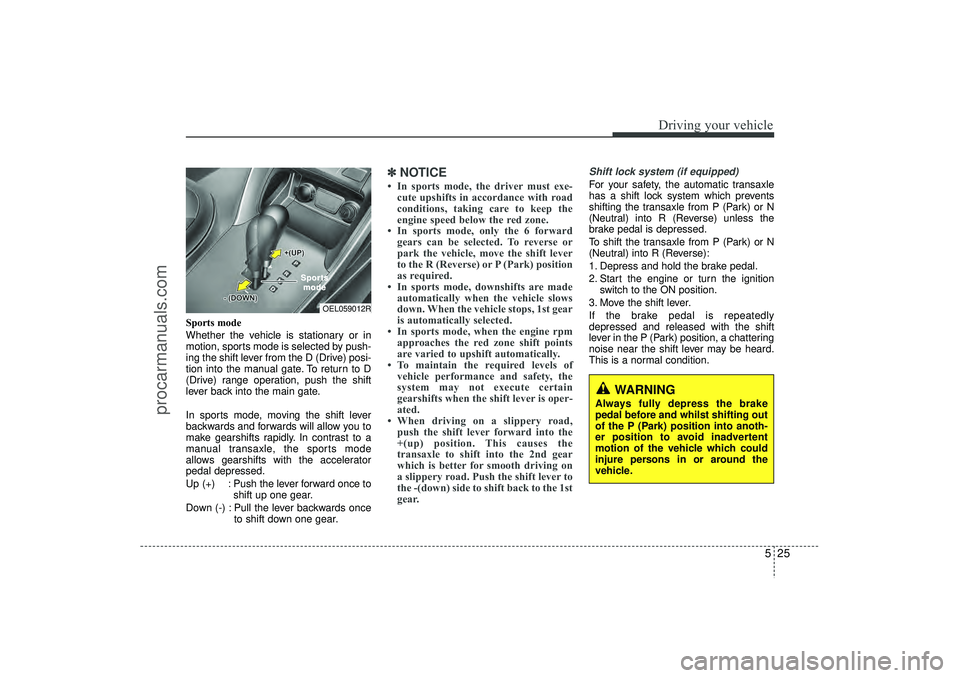 HYUNDAI IX35 2016 Owners Manual 525
Driving your vehicle
Sports mode
Whether the vehicle is stationary or in
motion, sports mode is selected by push-
ing the shift lever from the D (Drive) posi-
tion into the manual gate. To return HYUNDAI IX35 2016 Owners Manual 525
Driving your vehicle
Sports mode
Whether the vehicle is stationary or in
motion, sports mode is selected by push-
ing the shift lever from the D (Drive) posi-
tion into the manual gate. To return