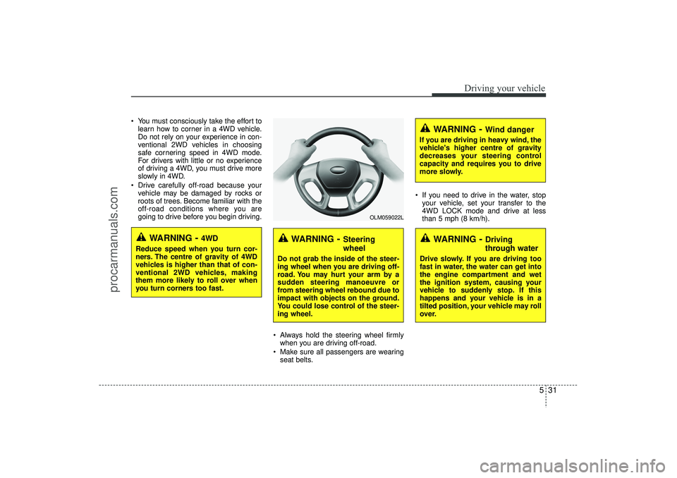 HYUNDAI IX35 2016 Owners Manual 531
Driving your vehicle
You must consciously take the effort tolearn how to corner in a 4WD vehicle.
Do not rely on your experience in con-
ventional 2WD vehicles in choosing
safe cornering speed i HYUNDAI IX35 2016 Owners Manual 531
Driving your vehicle
You must consciously take the effort tolearn how to corner in a 4WD vehicle.
Do not rely on your experience in con-
ventional 2WD vehicles in choosing
safe cornering speed i