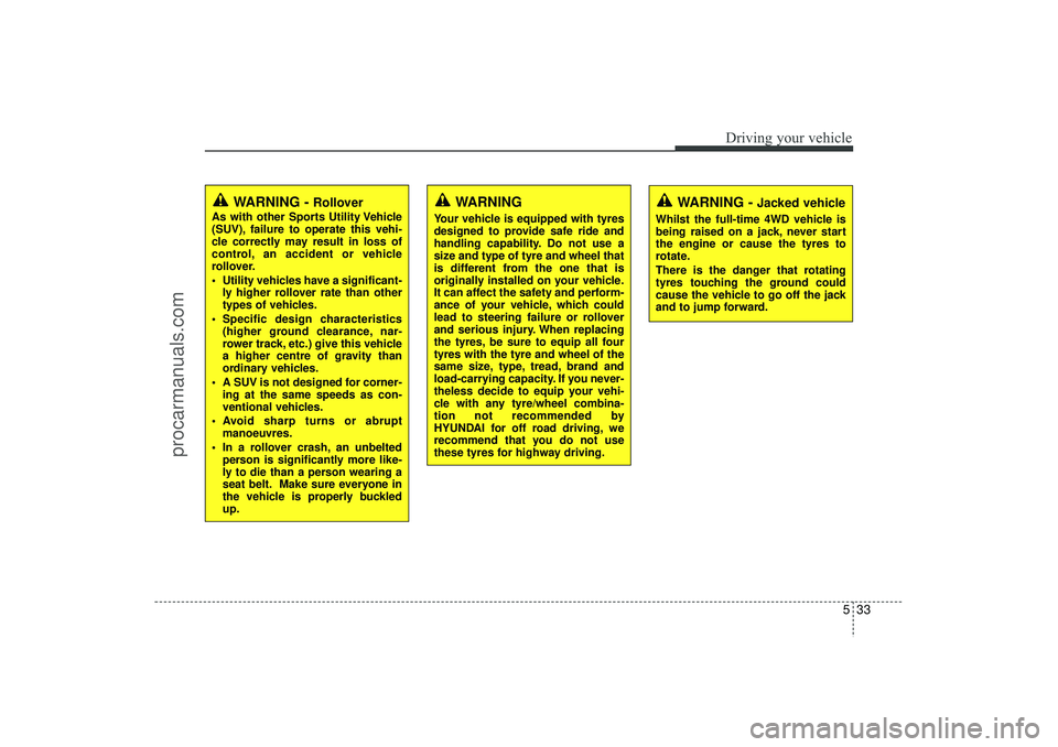 HYUNDAI IX35 2016 Owners Manual 533
Driving your vehicle
WARNING -
Jacked vehicle
Whilst the full-time 4WD vehicle is
being raised on a jack, never start
the engine or cause the tyres to
rotate.
There is the danger that rotating
ty HYUNDAI IX35 2016 Owners Manual 533
Driving your vehicle
WARNING -
Jacked vehicle
Whilst the full-time 4WD vehicle is
being raised on a jack, never start
the engine or cause the tyres to
rotate.
There is the danger that rotating
ty
