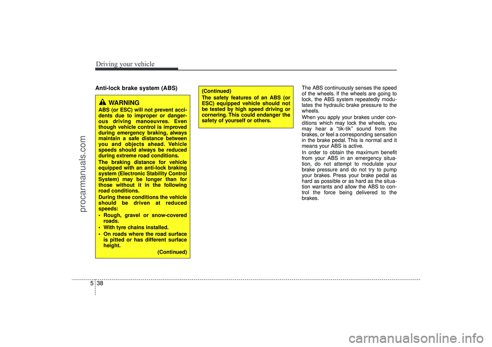HYUNDAI IX35 2016 Owners Manual Driving your vehicle38
5Anti-lock brake system (ABS)
The ABS continuously senses the speed
of the wheels. If the wheels are going to
lock, the ABS system repeatedly modu-
lates the hydraulic brake pr HYUNDAI IX35 2016 Owners Manual Driving your vehicle38
5Anti-lock brake system (ABS)
The ABS continuously senses the speed
of the wheels. If the wheels are going to
lock, the ABS system repeatedly modu-
lates the hydraulic brake pr