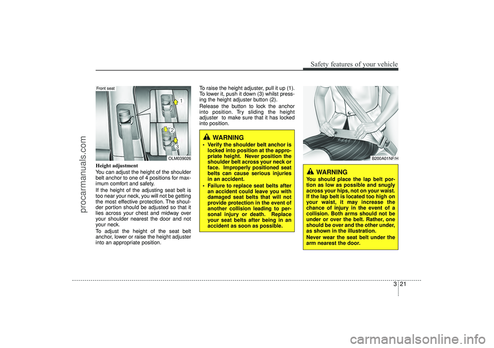 HYUNDAI IX35 2016 Owners Guide 321
Safety features of your vehicle
Height adjustment
You can adjust the height of the shoulder
belt anchor to one of 4 positions for max-
imum comfort and safety.
If the height of the adjusting seat HYUNDAI IX35 2016 Owners Guide 321
Safety features of your vehicle
Height adjustment
You can adjust the height of the shoulder
belt anchor to one of 4 positions for max-
imum comfort and safety.
If the height of the adjusting seat