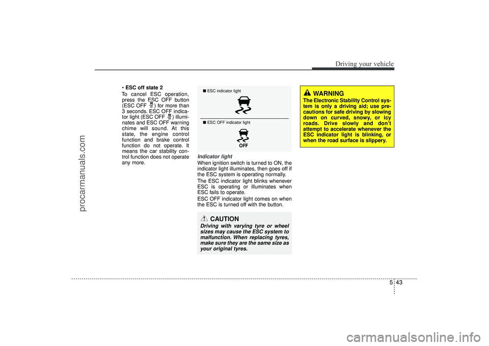 HYUNDAI IX35 2016 Owners Manual 543
Driving your vehicle
ESC off state 2
To cancel ESC operation, press the ESC OFF button
(ESC OFF ) for more than
3 seconds. ESC OFF indica-
tor light (ESC OFF ) illumi-
nates and ESC OFF warning
HYUNDAI IX35 2016 Owners Manual 543
Driving your vehicle
ESC off state 2
To cancel ESC operation, press the ESC OFF button
(ESC OFF ) for more than
3 seconds. ESC OFF indica-
tor light (ESC OFF ) illumi-
nates and ESC OFF warning
