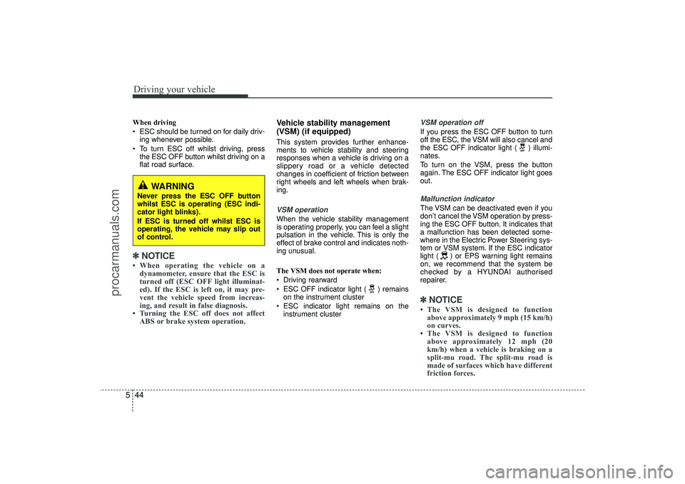 HYUNDAI IX35 2016 Owners Manual Driving your vehicle44
5When driving
ESC should be turned on for daily driv-
ing whenever possible.
To turn ESC off whilst driving, press the ESC OFF button whilst driving on a
flat road surface.â HYUNDAI IX35 2016 Owners Manual Driving your vehicle44
5When driving
ESC should be turned on for daily driv-
ing whenever possible.
To turn ESC off whilst driving, press the ESC OFF button whilst driving on a
flat road surface.â