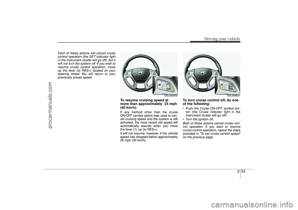 HYUNDAI IX35 2016 Owners Manual 553
Driving your vehicle
Each of these actions will cancel cruisecontrol operation (the SET indicator lightin the instrument cluster will go off), but itwill not turn the system off. If you wish to re HYUNDAI IX35 2016 Owners Manual 553
Driving your vehicle
Each of these actions will cancel cruisecontrol operation (the SET indicator lightin the instrument cluster will go off), but itwill not turn the system off. If you wish to re