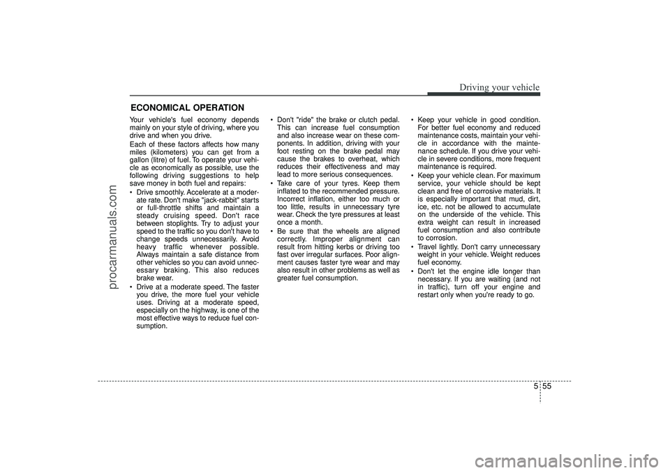HYUNDAI IX35 2016 Owners Manual 555
Driving your vehicle
ECONOMICAL OPERATIONYour vehicles fuel economy depends
mainly on your style of driving, where you
drive and when you drive.
Each of these factors affects how many
miles (kilo HYUNDAI IX35 2016 Owners Manual 555
Driving your vehicle
ECONOMICAL OPERATIONYour vehicles fuel economy depends
mainly on your style of driving, where you
drive and when you drive.
Each of these factors affects how many
miles (kilo