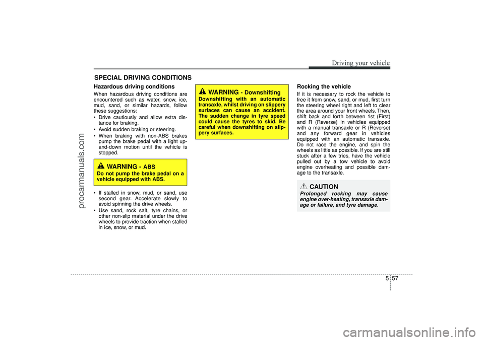 HYUNDAI IX35 2016 Owners Manual 557
Driving your vehicle
Hazardous driving conditions When hazardous driving conditions are
encountered such as water, snow, ice,
mud, sand, or similar hazards, follow
these suggestions:
Drive caut HYUNDAI IX35 2016 Owners Manual 557
Driving your vehicle
Hazardous driving conditions When hazardous driving conditions are
encountered such as water, snow, ice,
mud, sand, or similar hazards, follow
these suggestions:
Drive caut