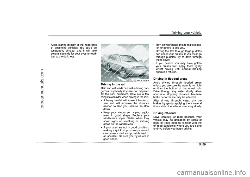 HYUNDAI IX35 2016  Owners Manual 559
Driving your vehicle
 Avoid staring directly at the headlightsof oncoming vehicles. You could be
temporarily blinded, and it will take
several seconds for your eyes to read-
just to the darkness.