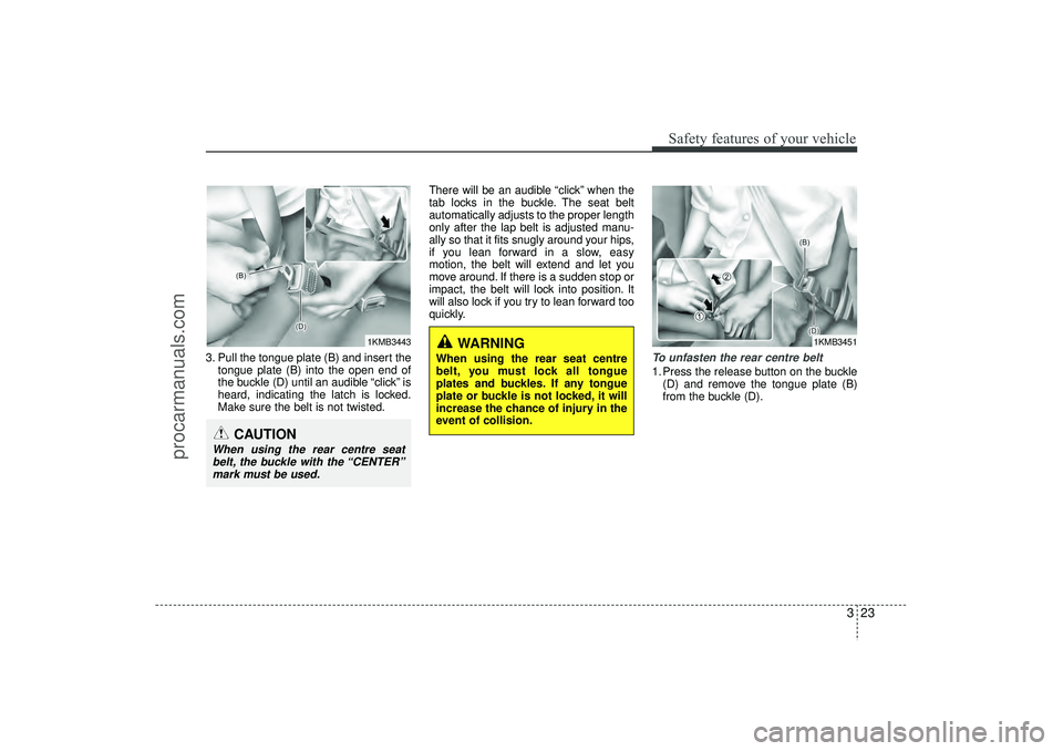 HYUNDAI IX35 2016 Service Manual 323
Safety features of your vehicle
3. Pull the tongue plate (B) and insert thetongue plate (B) into the open end of
the buckle (D) until an audible “click” is
heard, indicating the latch is locke HYUNDAI IX35 2016 Service Manual 323
Safety features of your vehicle
3. Pull the tongue plate (B) and insert thetongue plate (B) into the open end of
the buckle (D) until an audible “click” is
heard, indicating the latch is locke