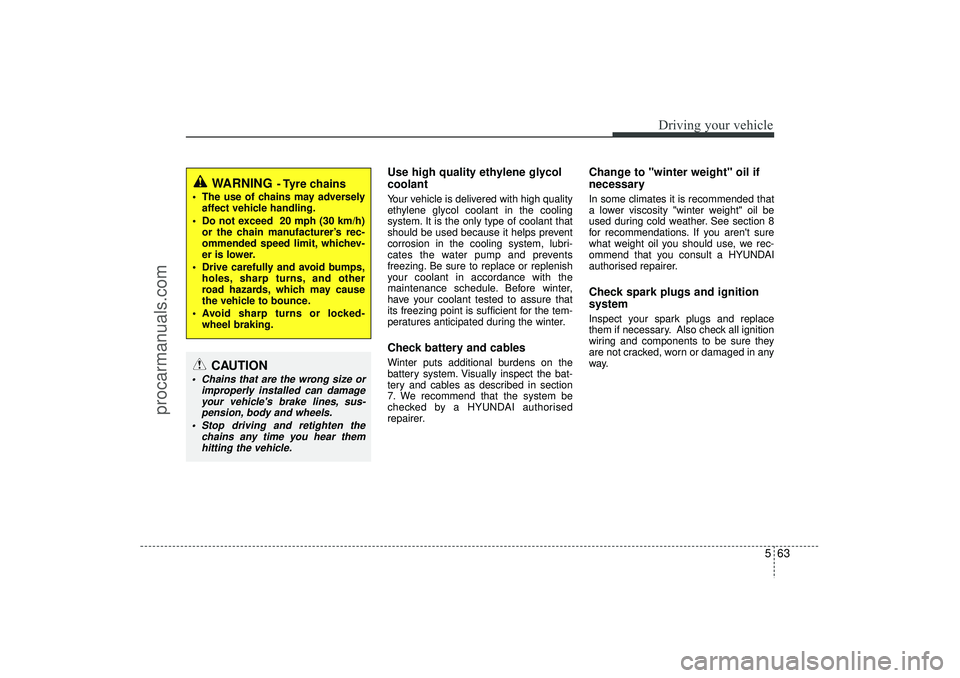 HYUNDAI IX35 2016 Owners Manual 563
Driving your vehicle
Use high quality ethylene glycol
coolantYour vehicle is delivered with high quality
ethylene glycol coolant in the cooling
system. It is the only type of coolant that
should b HYUNDAI IX35 2016 Owners Manual 563
Driving your vehicle
Use high quality ethylene glycol
coolantYour vehicle is delivered with high quality
ethylene glycol coolant in the cooling
system. It is the only type of coolant that
should b