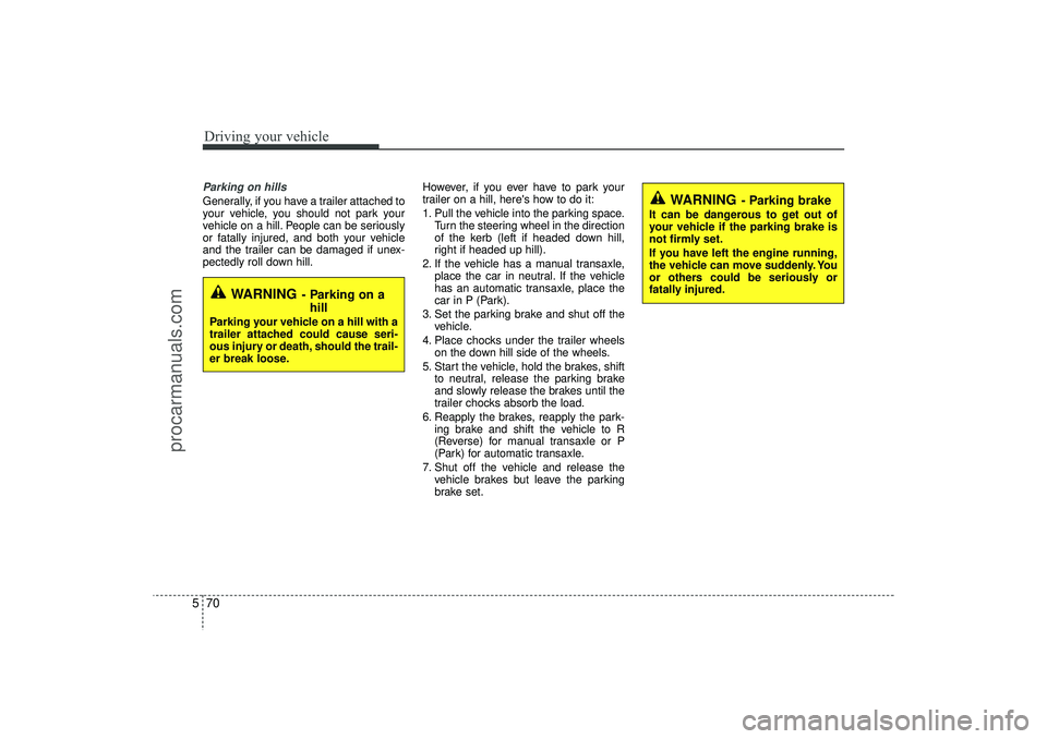 HYUNDAI IX35 2016 Owners Manual Driving your vehicle70
5Parking on hills Generally, if you have a trailer attached to
your vehicle, you should not park your
vehicle on a hill. People can be seriously
or fatally injured, and both you HYUNDAI IX35 2016 Owners Manual Driving your vehicle70
5Parking on hills Generally, if you have a trailer attached to
your vehicle, you should not park your
vehicle on a hill. People can be seriously
or fatally injured, and both you
