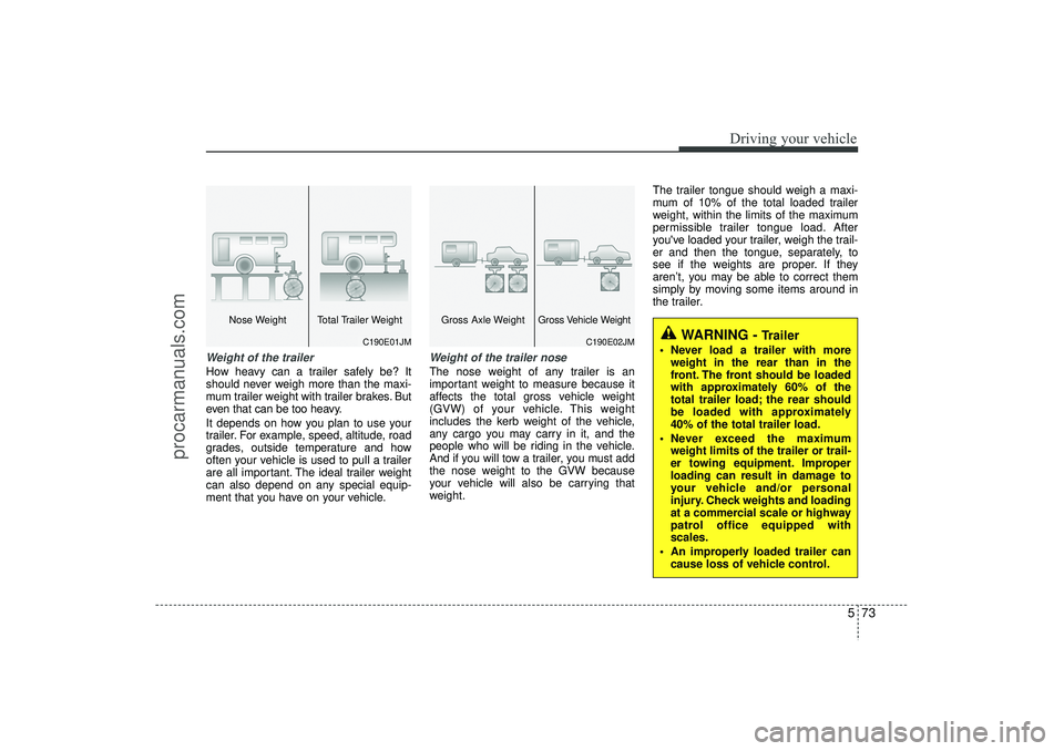 HYUNDAI IX35 2016 Owners Manual 573
Driving your vehicle
Weight of the trailerHow heavy can a trailer safely be? It
should never weigh more than the maxi-
mum trailer weight with trailer brakes. But
even that can be too heavy.
It de HYUNDAI IX35 2016 Owners Manual 573
Driving your vehicle
Weight of the trailerHow heavy can a trailer safely be? It
should never weigh more than the maxi-
mum trailer weight with trailer brakes. But
even that can be too heavy.
It de