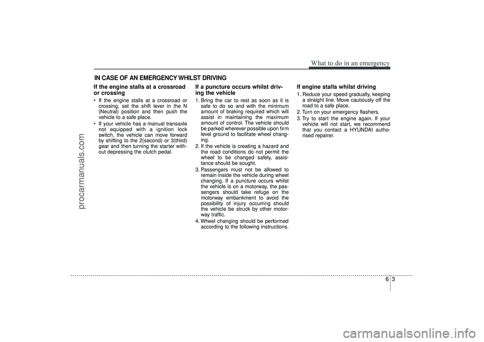 HYUNDAI IX35 2016 Owners Manual 63
What to do in an emergency
IN CASE OF AN EMERGENCY WHILST DRIVINGIf the engine stalls at a crossroad
or crossing If the engine stalls at a crossroad orcrossing, set the shift lever in the N
(Neutr HYUNDAI IX35 2016 Owners Manual 63
What to do in an emergency
IN CASE OF AN EMERGENCY WHILST DRIVINGIf the engine stalls at a crossroad
or crossing If the engine stalls at a crossroad orcrossing, set the shift lever in the N
(Neutr
